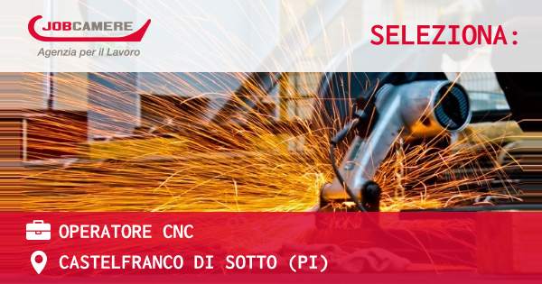 OFFERTA LAVORO - OPERATORE CNC - CASTELFRANCO DI SOTTO (PI)