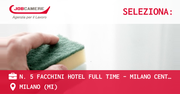 OFFERTA LAVORO - N. 5 FACCHINI HOTEL FULL TIME - MILANO CENTRO - MILANO (MI)