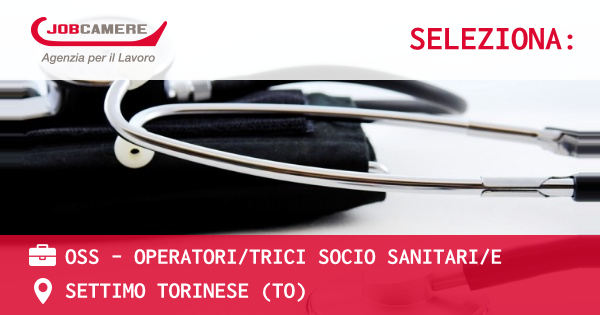 OFFERTA LAVORO - OSS - OPERATORI/TRICI SOCIO SANITARI/E - SETTIMO TORINESE (TO)