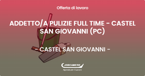 OFFERTA LAVORO - ADDETTO/A PULIZIE FULL TIME - CASTEL SAN GIOVANNI (PC) - CASTEL SAN GIOVANNI (PC)