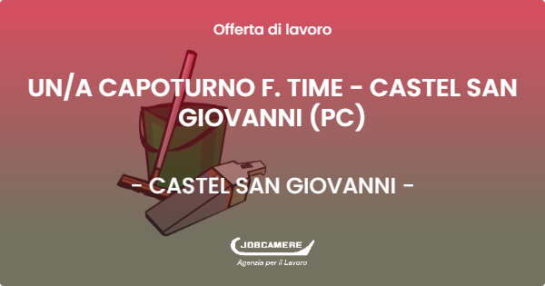 OFFERTA LAVORO - UN/A CAPOTURNO F. TIME - CASTEL SAN GIOVANNI (PC) - CASTEL SAN GIOVANNI (PC)