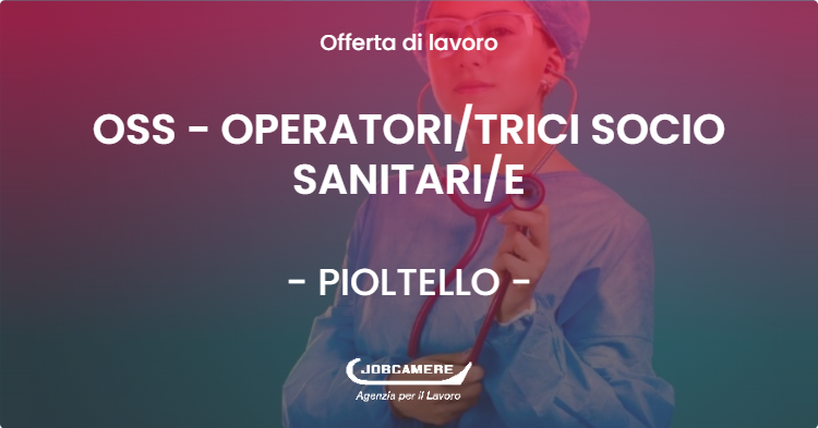 OFFERTA LAVORO - OSS - OPERATORITRICI SOCIO SANITARIE - PIOLTELLO