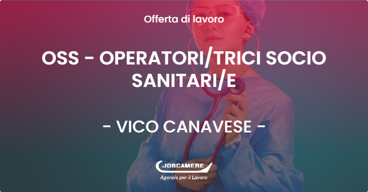 OFFERTA LAVORO - OSS - OPERATORITRICI SOCIO SANITARIE - VICO CANAVESE