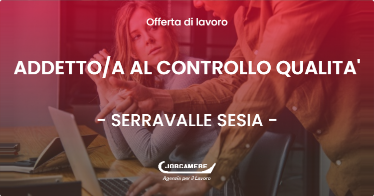 OFFERTA LAVORO - ADDETTOA AL CONTROLLO QUALITA' - SERRAVALLE SESIA