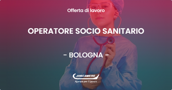 OFFERTA LAVORO - OPERATORE SOCIO SANITARIO - BOLOGNA