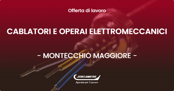 OFFERTA LAVORO - CABLATORI E OPERAI ELETTROMECCANICI - MONTECCHIO MAGGIORE