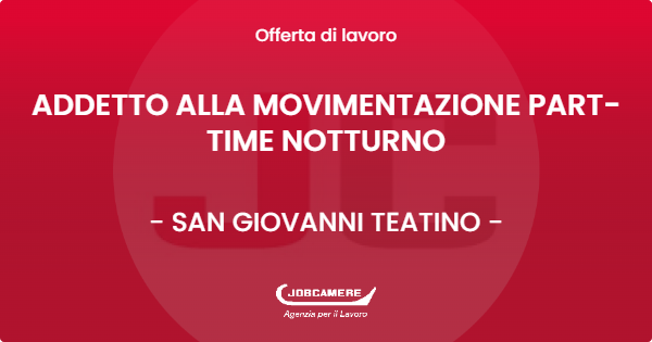 OFFERTA LAVORO - ADDETTO ALLA MOVIMENTAZIONE PART-TIME NOTTURNO - SAN GIOVANNI TEATINO