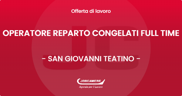 OFFERTA LAVORO - OPERATORE REPARTO CONGELATI FULL TIME - SAN GIOVANNI TEATINO