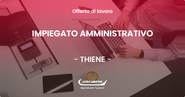 OFFERTA LAVORO - IMPIEGATO AMMINISTRATIVO - THIENE (VI)