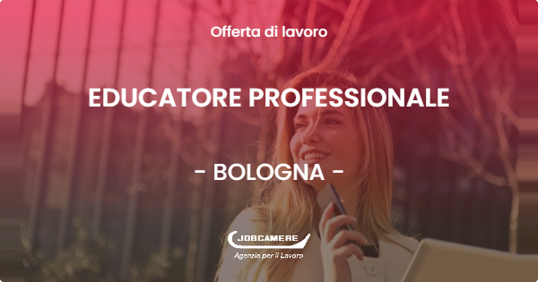 OFFERTA LAVORO - EDUCATORE PROFESSIONALE - BOLOGNA (BO)