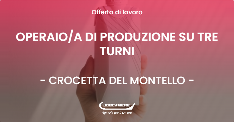 OFFERTA LAVORO - OPERAIOA DI PRODUZIONE SU TRE TURNI - CROCETTA DEL MONTELLO