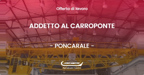 OFFERTA LAVORO - ADDETTO AL CARROPONTE - PONCARALE