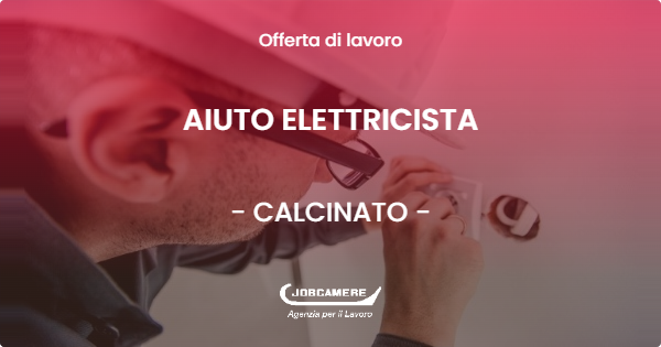 OFFERTA LAVORO - AIUTO ELETTRICISTA - CALCINATO