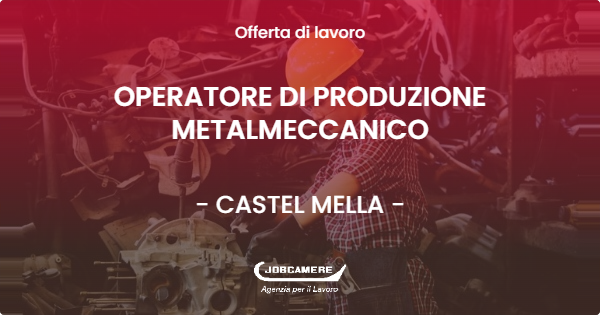 OFFERTA LAVORO - OPERATORE DI PRODUZIONE METALMECCANICO - CASTEL MELLA