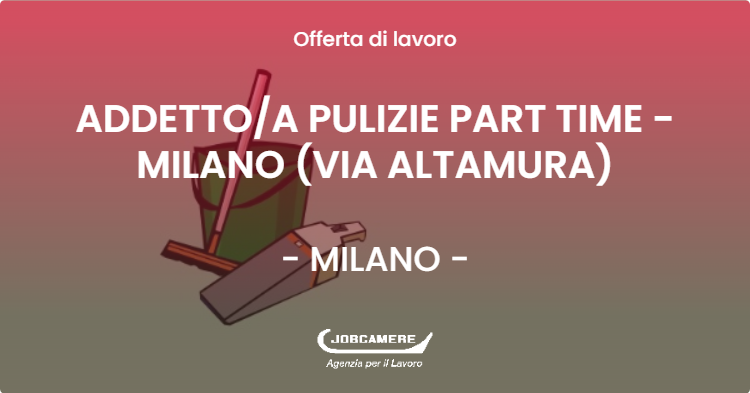 OFFERTA LAVORO - ADDETTOA PULIZIE PART TIME - MILANO (VIA ALTAMURA) - MILANO