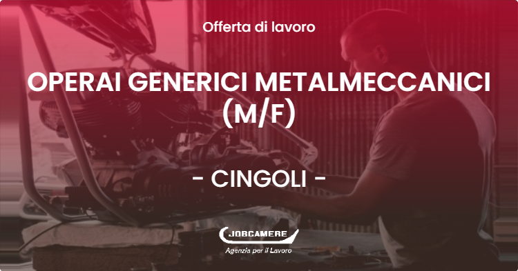 OFFERTA LAVORO - OPERAI GENERICI METALMECCANICI (MF) - CINGOLI