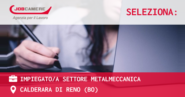 OFFERTA LAVORO - Impiegato/a settore metalmeccanica - CALDERARA DI RENO (BO)