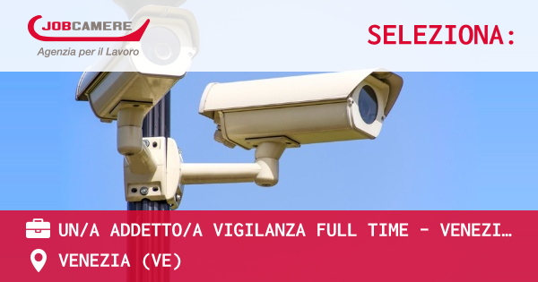 OFFERTA LAVORO - UN/A ADDETTO/A VIGILANZA FULL TIME - VENEZIA (ZONA P.ZZA SAN MARCO) - VENEZIA (VE)