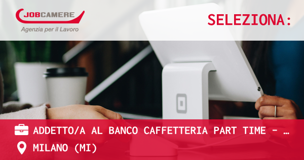 OFFERTA LAVORO - ADDETTO/A AL BANCO CAFFETTERIA PART TIME - MILANO - MILANO (MI)