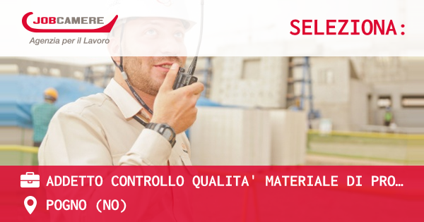 OFFERTA LAVORO - ADDETTO CONTROLLO QUALITA' MATERIALE DI PRODUZIONE - POGNO (NO)