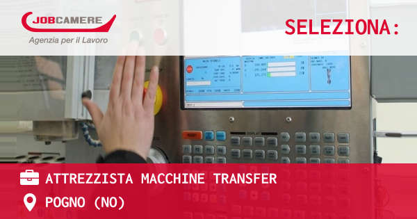 OFFERTA LAVORO - ATTREZZISTA MACCHINE TRANSFER - POGNO (NO)