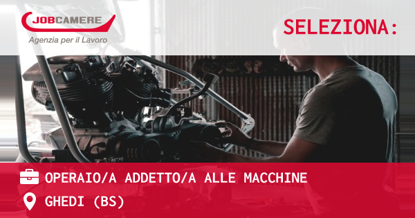 OFFERTA LAVORO - OPERAIO/A ADDETTO/A ALLE MACCHINE - GHEDI (BS)