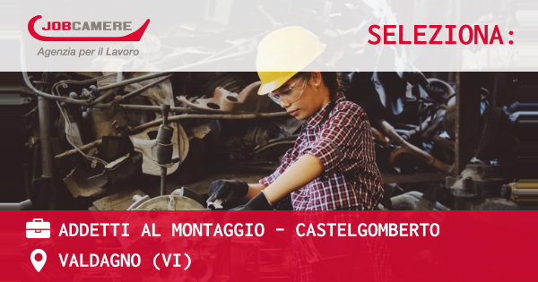 OFFERTA LAVORO - ADDETTI AL MONTAGGIO - CASTELGOMBERTO - VALDAGNO (VI)
