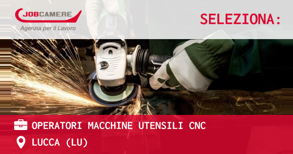 OFFERTA LAVORO - OPERATORI MACCHINE UTENSILI CNC - LUCCA (LU)