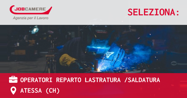 OFFERTA LAVORO - OPERATORI REPARTO LASTRATURA SALDATURA - ATESSA (CH)