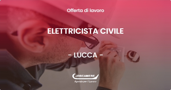 OFFERTA LAVORO - ELETTRICISTA CIVILE - LUCCA