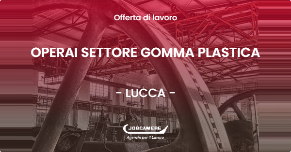 OFFERTA LAVORO - OPERAI SETTORE GOMMA PLASTICA - LUCCA