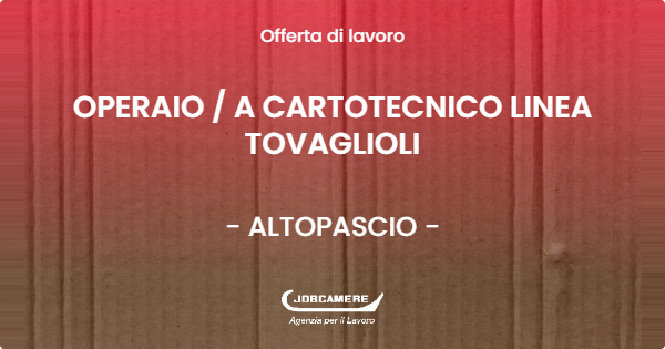 OFFERTA LAVORO - OPERAIO / A CARTOTECNICO LINEA TOVAGLIOLI - ALTOPASCIO (LU)