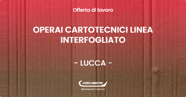 OFFERTA LAVORO - OPERAI CARTOTECNICI LINEA INTERFOGLIATO - LUCCA