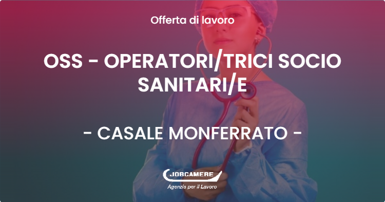 OFFERTA LAVORO - OSS - OPERATORITRICI SOCIO SANITARIE - CASALE MONFERRATO (AL)