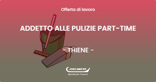 OFFERTA LAVORO - ADDETTO ALLE PULIZIE PART-TIME - THIENE (VI)