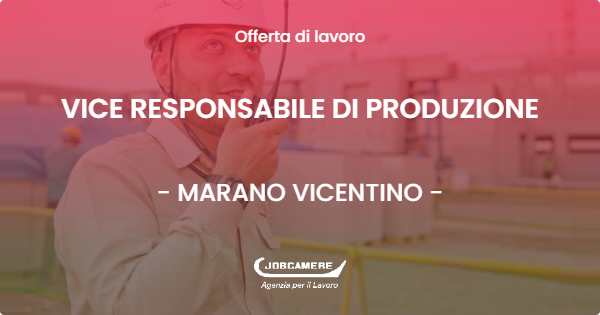 OFFERTA LAVORO - VICE RESPONSABILE DI PRODUZIONE - MARANO VICENTINO