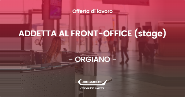 OFFERTA LAVORO - ADDETTA AL FRONT-OFFICE (stage) - ORGIANO