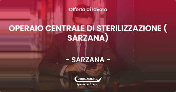 OFFERTA LAVORO - OPERAIO CENTRALE DI STERILIZZAZIONE ( SARZANA) - SARZANA (SP)