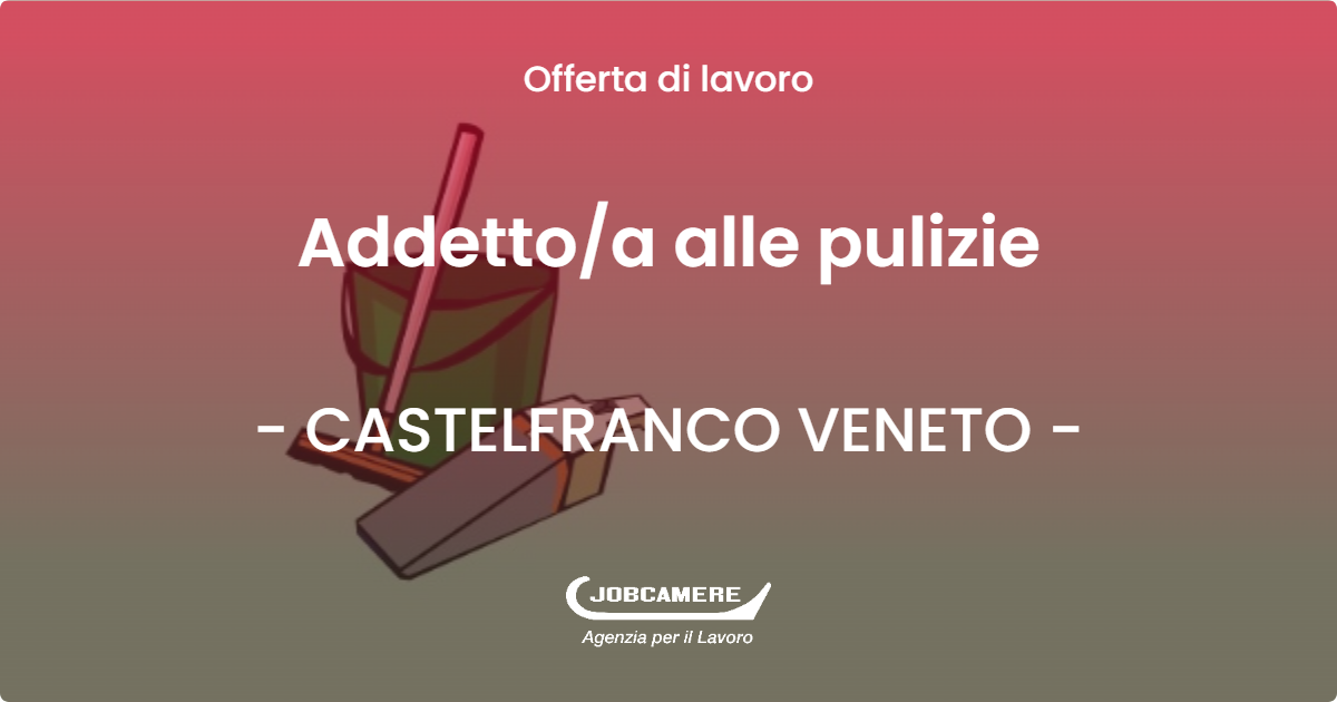 OFFERTA LAVORO - Addetto/a alle pulizie - CASTELFRANCO VENETO (TV)