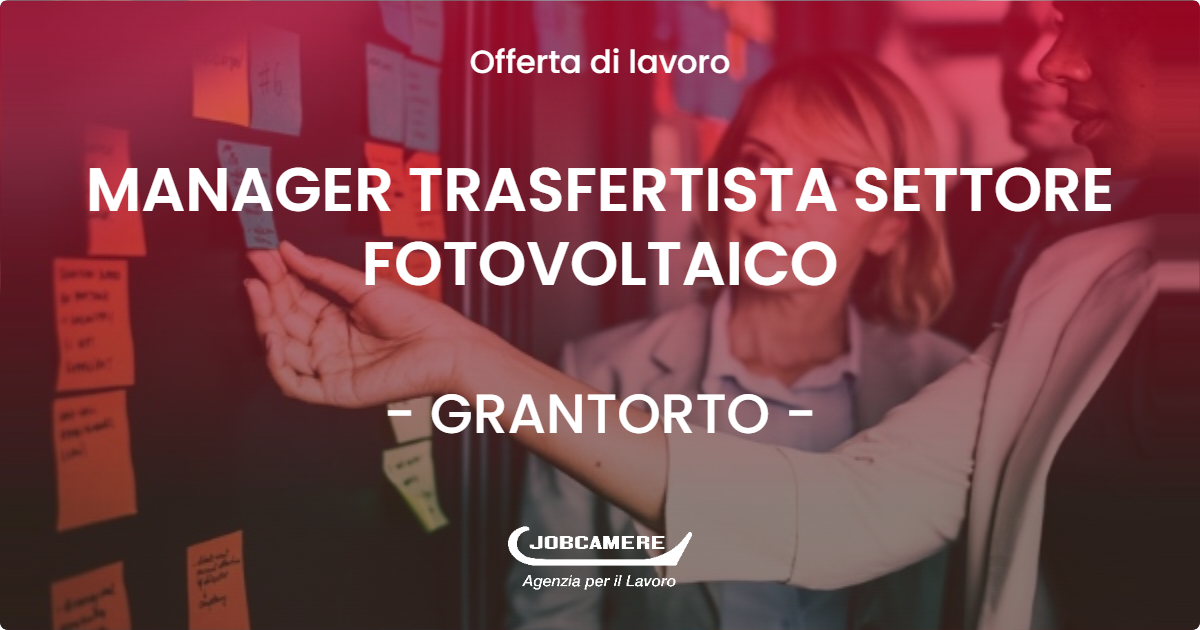 OFFERTA LAVORO - MANAGER TRASFERTISTA SETTORE FOTOVOLTAICO - GRANTORTO (PD)