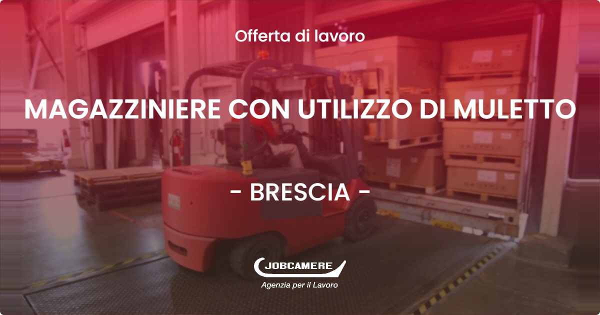 OFFERTA LAVORO - MAGAZZINIERE CON UTILIZZO DI MULETTO - BRESCIA