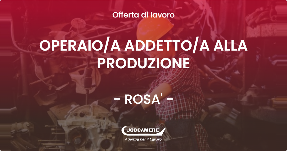 OFFERTA LAVORO - OPERAIOA ADDETTOA ALLA PRODUZIONE - ROSA'