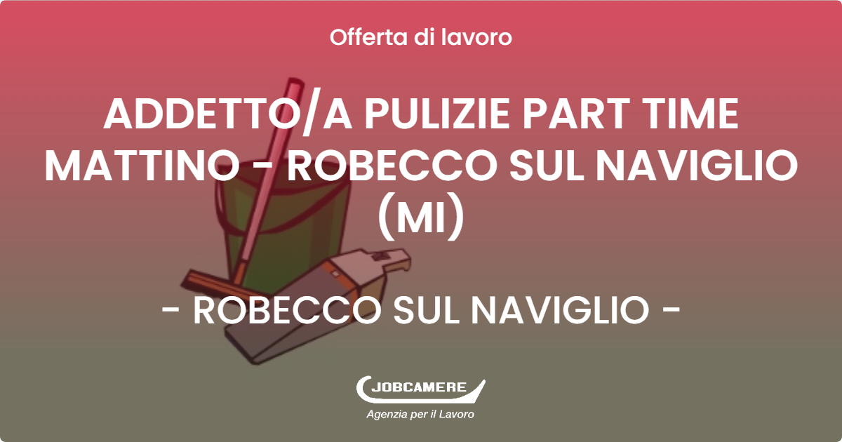 OFFERTA LAVORO - ADDETTOA PULIZIE PART TIME MATTINO - ROBECCO SUL NAVIGLIO (MI) - ROBECCO SUL NAVIGLIO