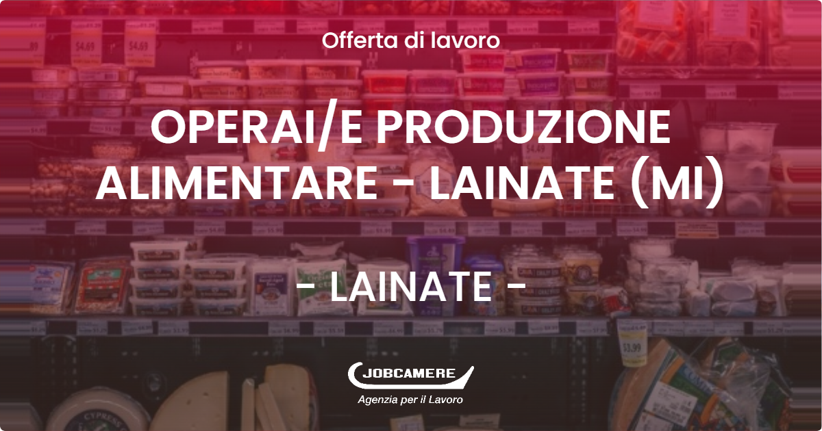 OFFERTA LAVORO - OPERAI/E PRODUZIONE ALIMENTARE - LAINATE (MI) - LAINATE (MI)