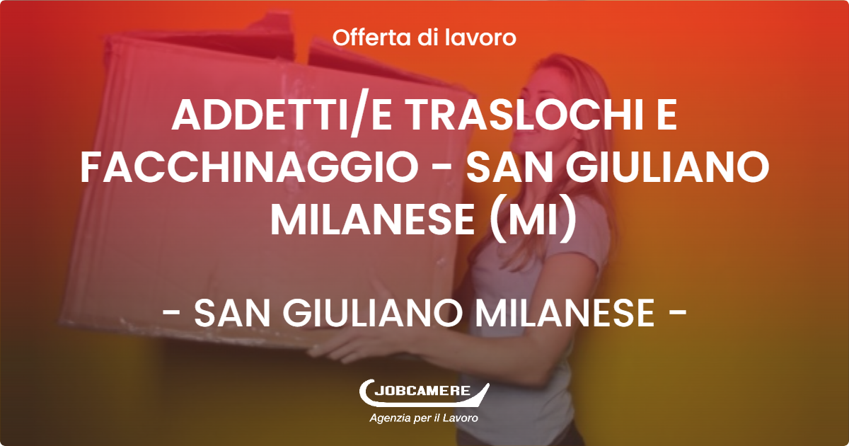 OFFERTA LAVORO - ADDETTI/E TRASLOCHI E FACCHINAGGIO - SAN GIULIANO MILANESE (MI) - SAN GIULIANO MILANESE (MI)