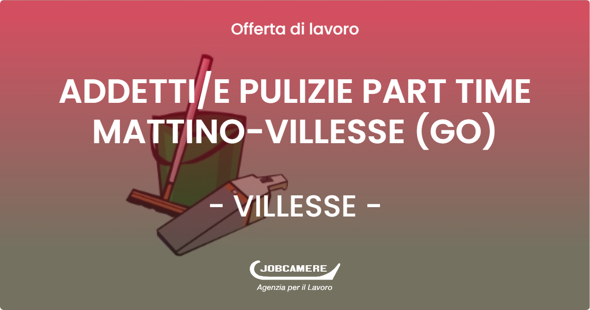 OFFERTA LAVORO - ADDETTI/E PULIZIE PART TIME MATTINO-VILLESSE (GO) - VILLESSE (GO)