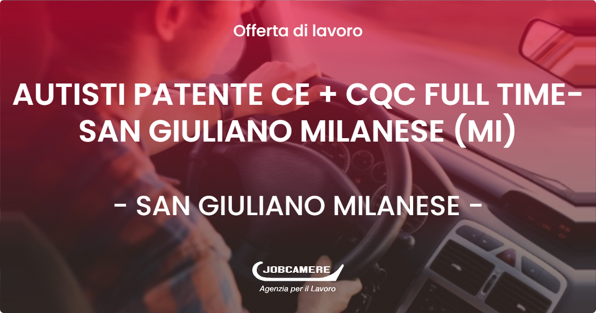 OFFERTA LAVORO - AUTISTI PATENTE CE + CQC FULL TIME- SAN GIULIANO MILANESE (MI) - SAN GIULIANO MILANESE (MI)