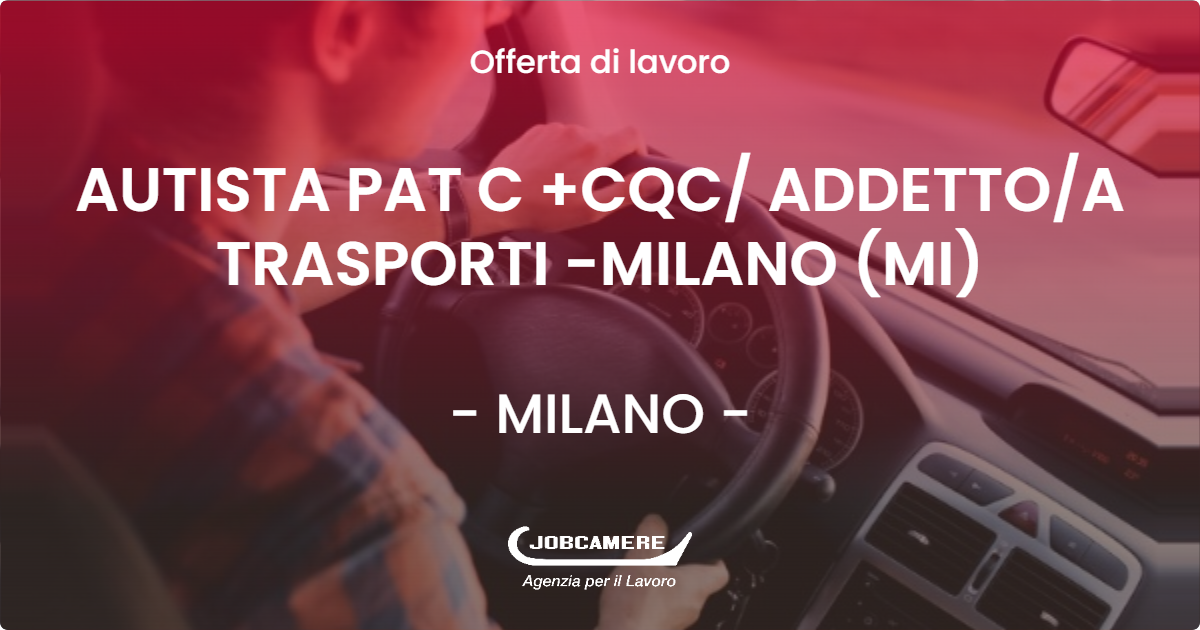 OFFERTA LAVORO - AUTISTA PAT C +CQC ADDETTOA TRASPORTI -MILANO (MI) - MILANO