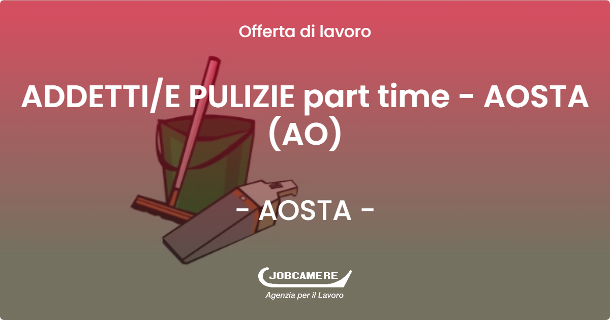 OFFERTA LAVORO - ADDETTI/E PULIZIE part time - AOSTA (AO) - AOSTA (AO)