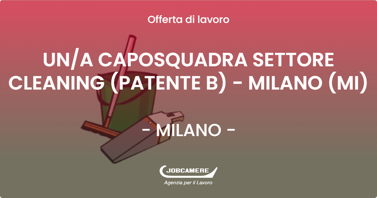 OFFERTA LAVORO - UN/A CAPOSQUADRA SETTORE CLEANING (PATENTE B) - MILANO (MI) - MILANO (MI)